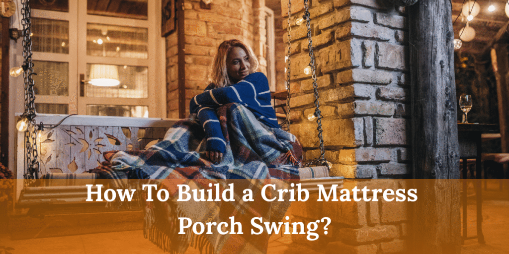 How To Build a Crib Mattress Porch Swing