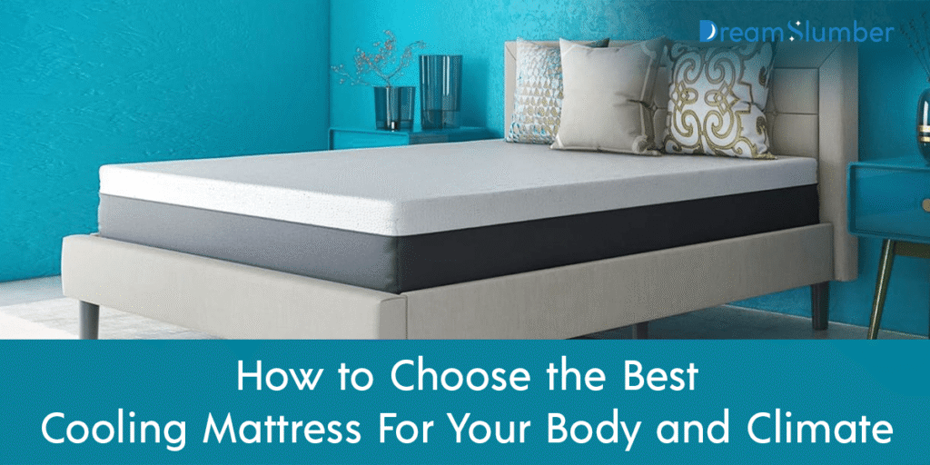 How to Choose the Best Cooling Mattress For Your Body and Climate